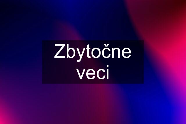 Zbytočne veci