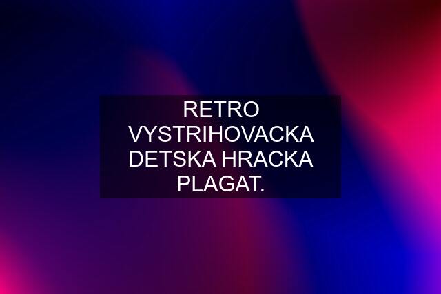 RETRO VYSTRIHOVACKA DETSKA HRACKA PLAGAT.