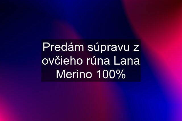 Predám súpravu z ovčieho rúna Lana Merino 100%