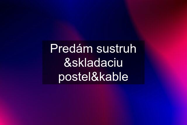 Predám sustruh &skladaciu postel&kable