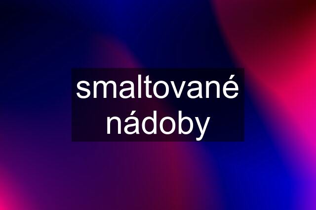 smaltované nádoby