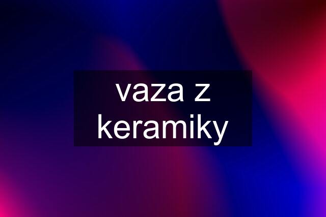 vaza z keramiky