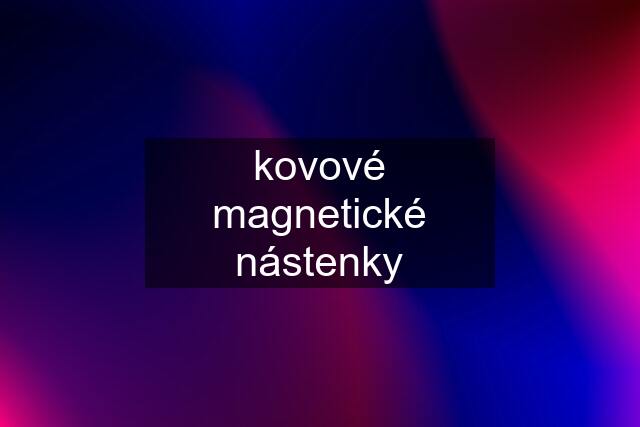 kovové magnetické nástenky