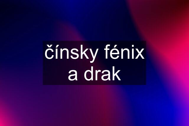 čínsky fénix a drak