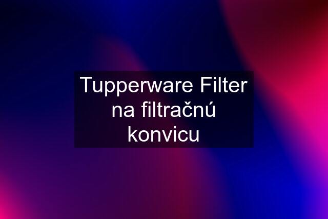 Tupperware Filter na filtračnú konvicu