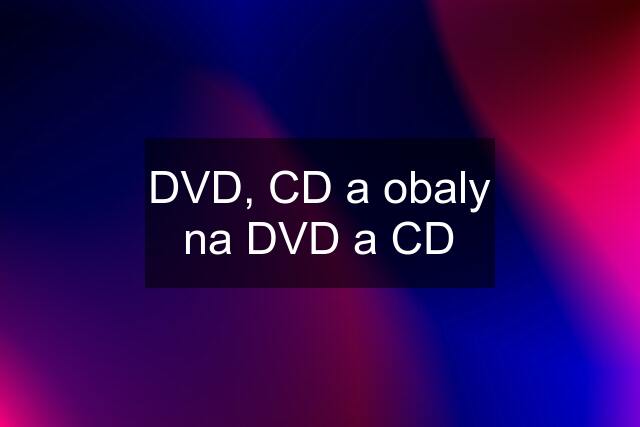 DVD, CD a obaly na DVD a CD
