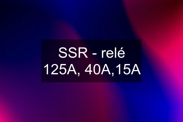 SSR - relé 125A, 40A,15A