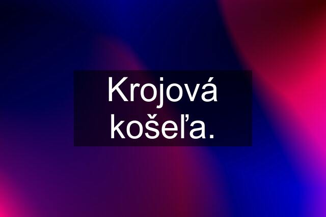 Krojová košeľa.