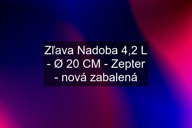 Zľava Nadoba 4,2 L - Ø 20 CM - Zepter - nová zabalená