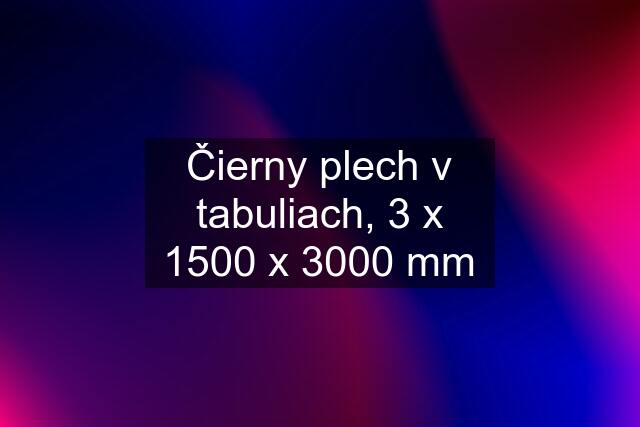 Čierny plech v tabuliach, 3 x 1500 x 3000 mm