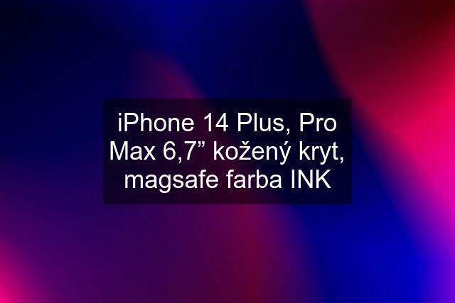 iPhone 14 Plus, Pro Max 6,7” kožený kryt, magsafe farba INK