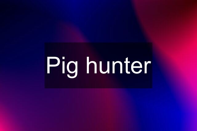 Pig hunter