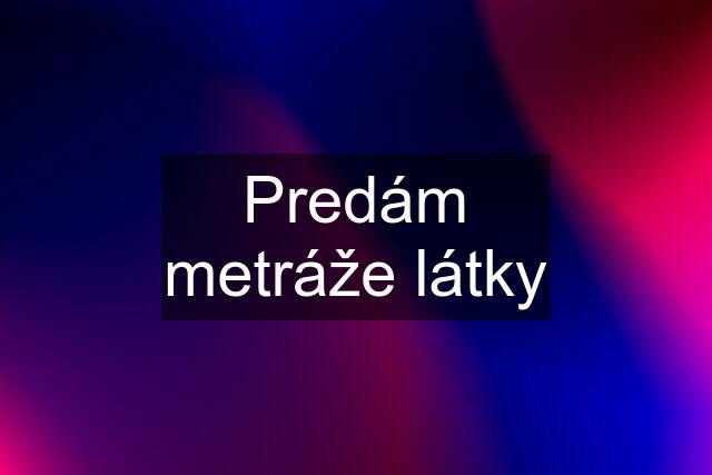 Predám metráže látky