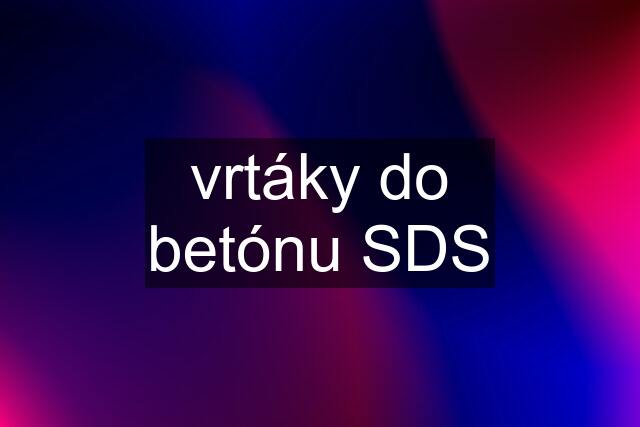 vrtáky do betónu SDS