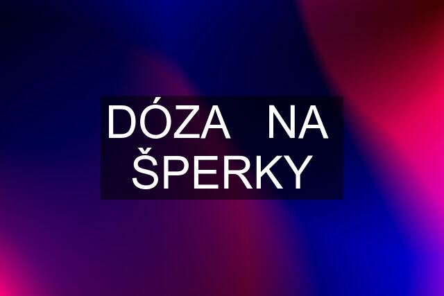 DÓZA   NA  ŠPERKY