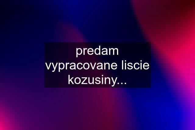 predam vypracovane liscie kozusiny...