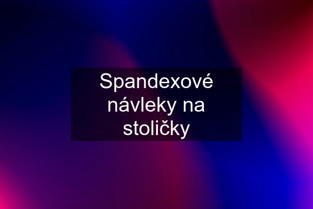 Spandexové návleky na stoličky