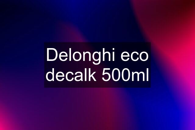 Delonghi eco decalk 500ml