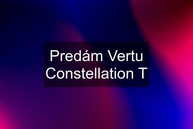 Predám Vertu Constellation T