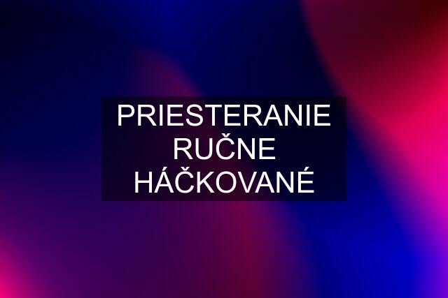 PRIESTERANIE RUČNE HÁČKOVANÉ