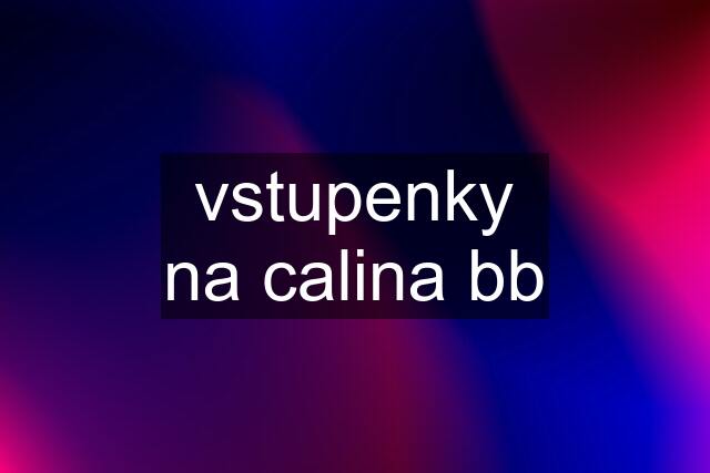 vstupenky na calina bb