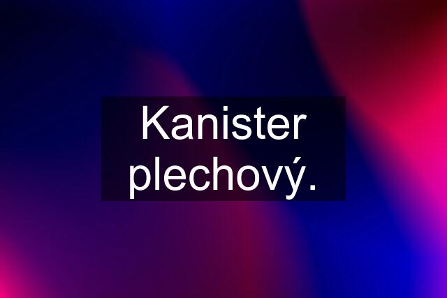 Kanister plechový.