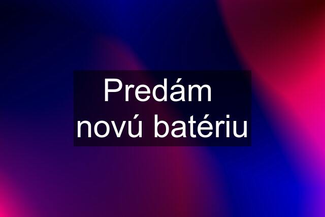 Predám  novú batériu