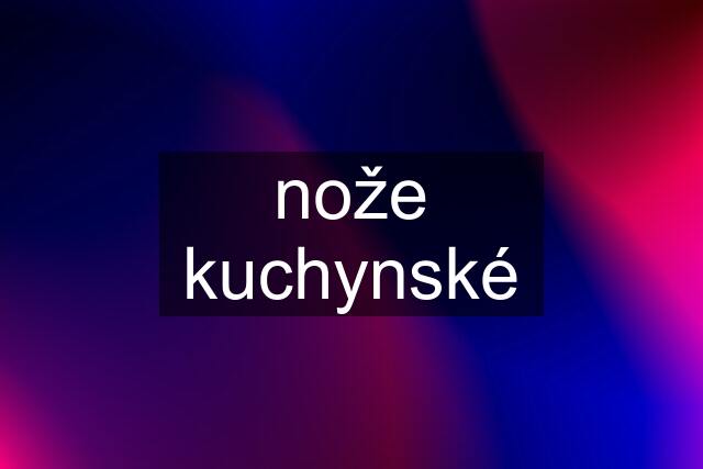 nože kuchynské