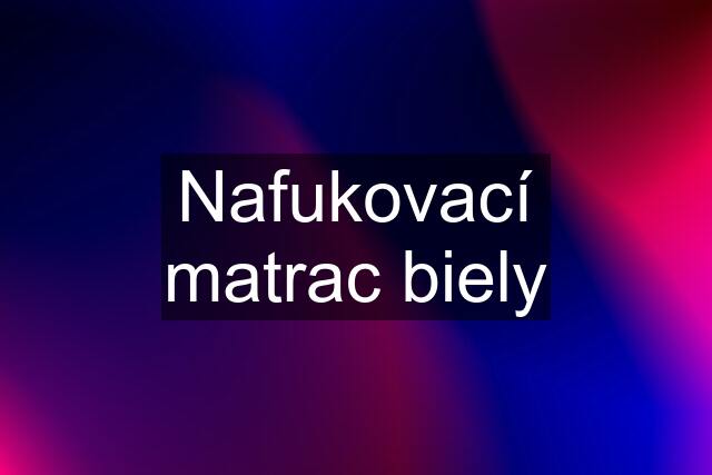 Nafukovací matrac biely