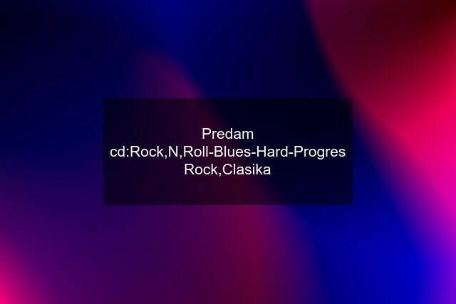 Predam cd:Rock,N,Roll-Blues-Hard-Progres Rock,Clasika