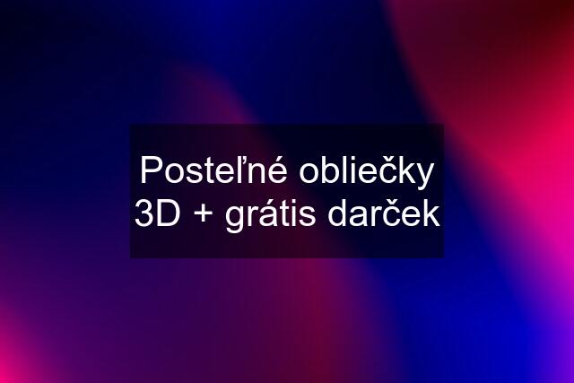 Posteľné obliečky 3D + grátis darček