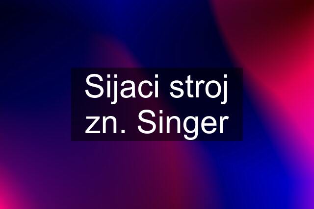 Sijaci stroj zn. Singer