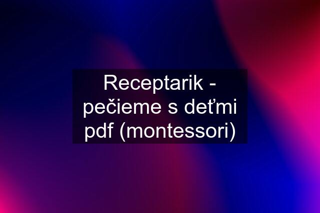 Receptarik - pečieme s deťmi pdf (montessori)