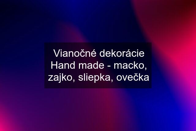 Vianočné dekorácie Hand made - macko, zajko, sliepka, ovečka