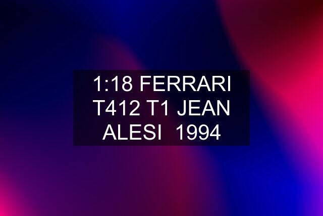 1:18 FERRARI T412 T1 JEAN ALESI  1994