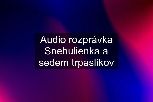 Audio rozprávka Snehulienka a sedem trpaslikov