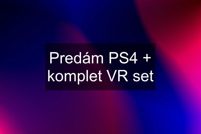 Predám PS4 + komplet VR set