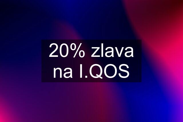 20% zlava na I.QOS