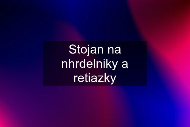 Stojan na nhrdelniky a retiazky