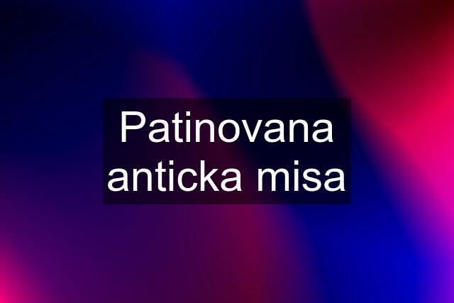 Patinovana anticka misa