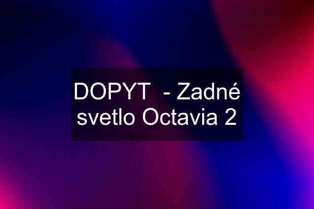 DOPYT  - Zadné svetlo Octavia 2