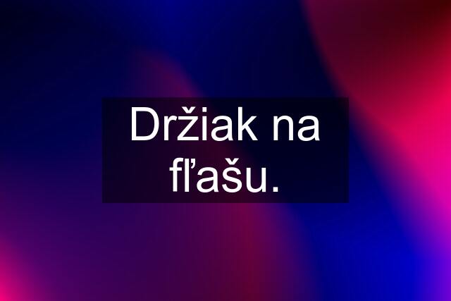 Držiak na fľašu.