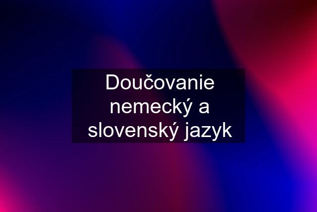 Doučovanie nemecký a slovenský jazyk