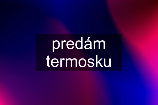 predám termosku