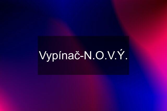 Vypínač-N.O.V.Ý.