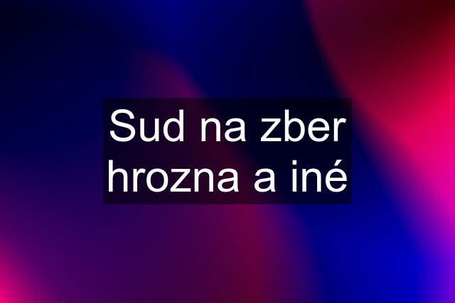 Sud na zber hrozna a iné