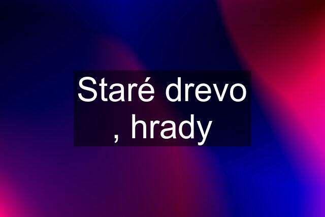 Staré drevo , hrady