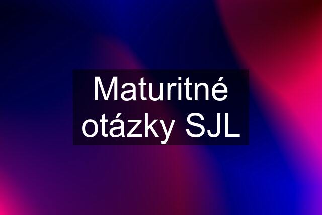 Maturitné otázky SJL