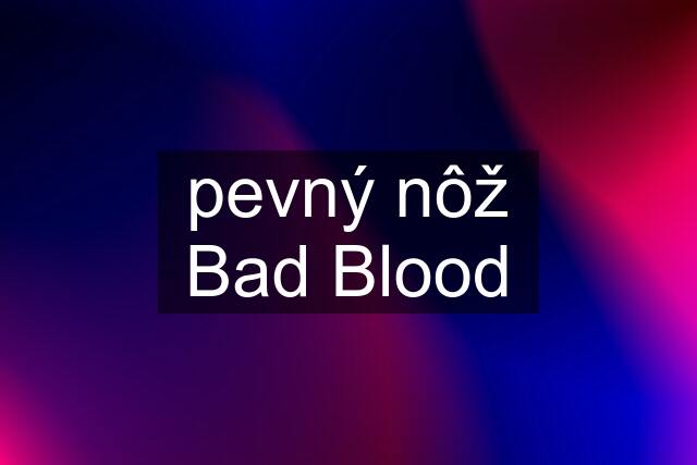 pevný nôž Bad Blood