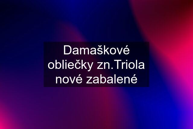 Damaškové obliečky zn.Triola nové zabalené